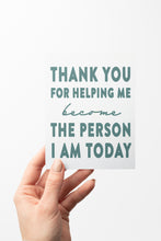 Load image into Gallery viewer, Thank You for Helping Me Become the Person I am Today Card