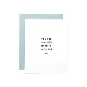 'You are really hard to shop for..." Card