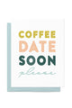 Coffee Date Soon Please Card