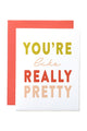 You're Like Really Pretty Card