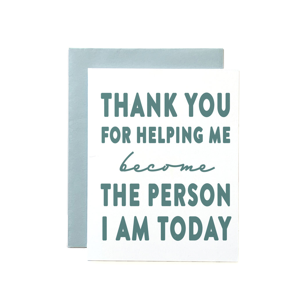 Thank You for Helping Me Become the Person I am Today Card