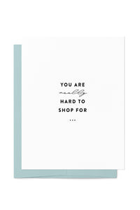 'You are really hard to shop for..." Card